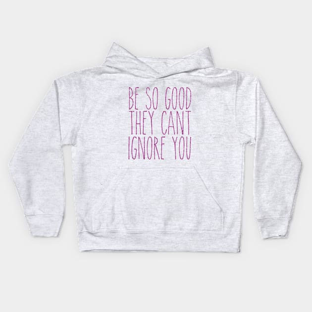 be so good they can't ignore you Kids Hoodie by fahimahsarebel